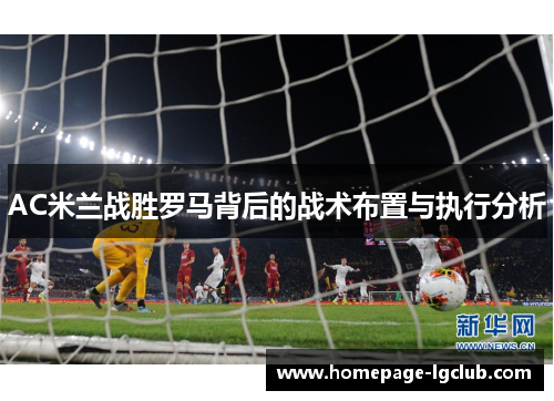 AC米兰战胜罗马背后的战术布置与执行分析