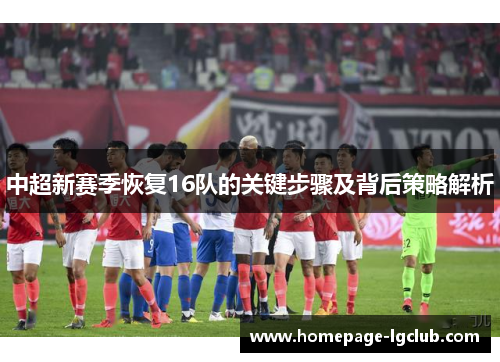 中超新赛季恢复16队的关键步骤及背后策略解析