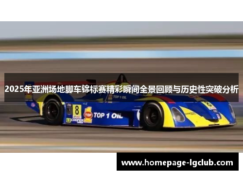 2025年亚洲场地脚车锦标赛精彩瞬间全景回顾与历史性突破分析