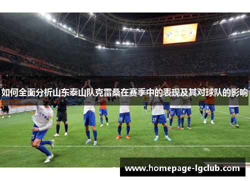 如何全面分析山东泰山队克雷桑在赛季中的表现及其对球队的影响