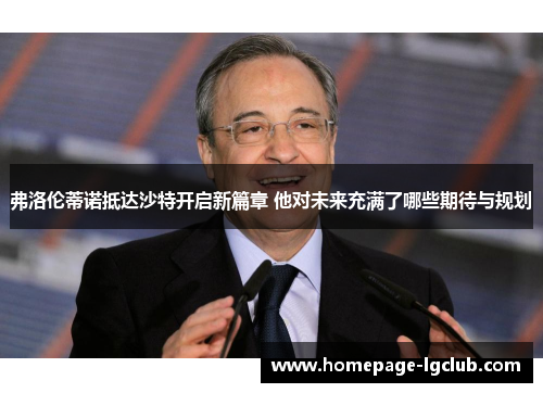 弗洛伦蒂诺抵达沙特开启新篇章 他对未来充满了哪些期待与规划