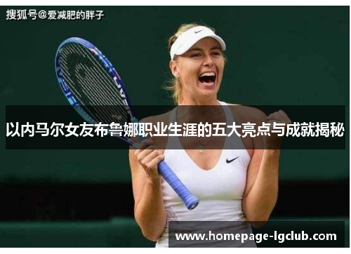 以内马尔女友布鲁娜职业生涯的五大亮点与成就揭秘