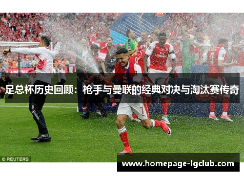 足总杯历史回顾：枪手与曼联的经典对决与淘汰赛传奇