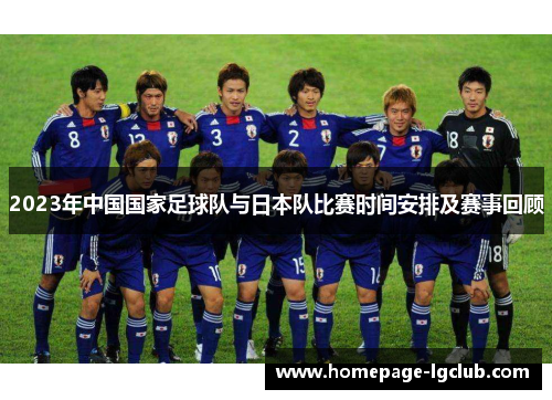 2023年中国国家足球队与日本队比赛时间安排及赛事回顾 2023年中国国家足球队与日本队比赛时间安排及赛事回顾