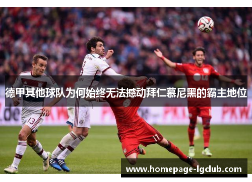 德甲其他球队为何始终无法撼动拜仁慕尼黑的霸主地位 德甲其他球队为何始终无法撼动拜仁慕尼黑的霸主地位