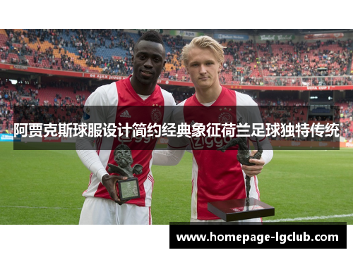 阿贾克斯球服设计简约经典象征荷兰足球独特传统 阿贾克斯球服设计简约经典象征荷兰足球独特传统