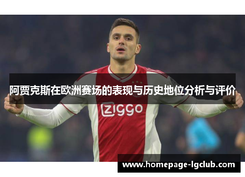阿贾克斯在欧洲赛场的表现与历史地位分析与评价 阿贾克斯在欧洲赛场的表现与历史地位分析与评价