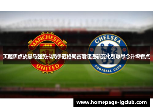 英超焦点战黑马强势搅局争冠格局赛前速递新变化引爆悬念升级看点