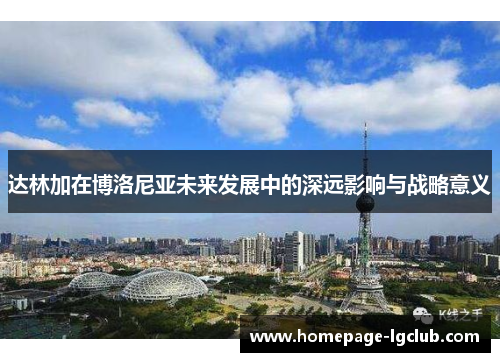 达林加在博洛尼亚未来发展中的深远影响与战略意义