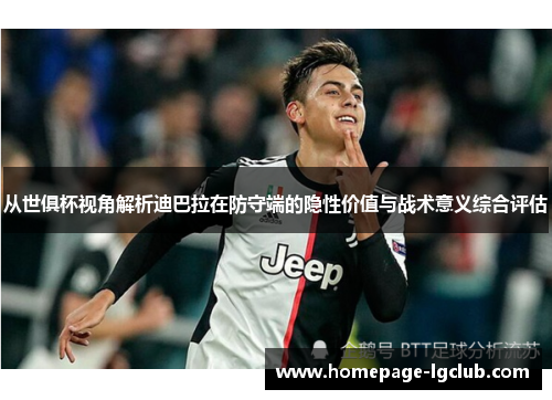从世俱杯视角解析迪巴拉在防守端的隐性价值与战术意义综合评估